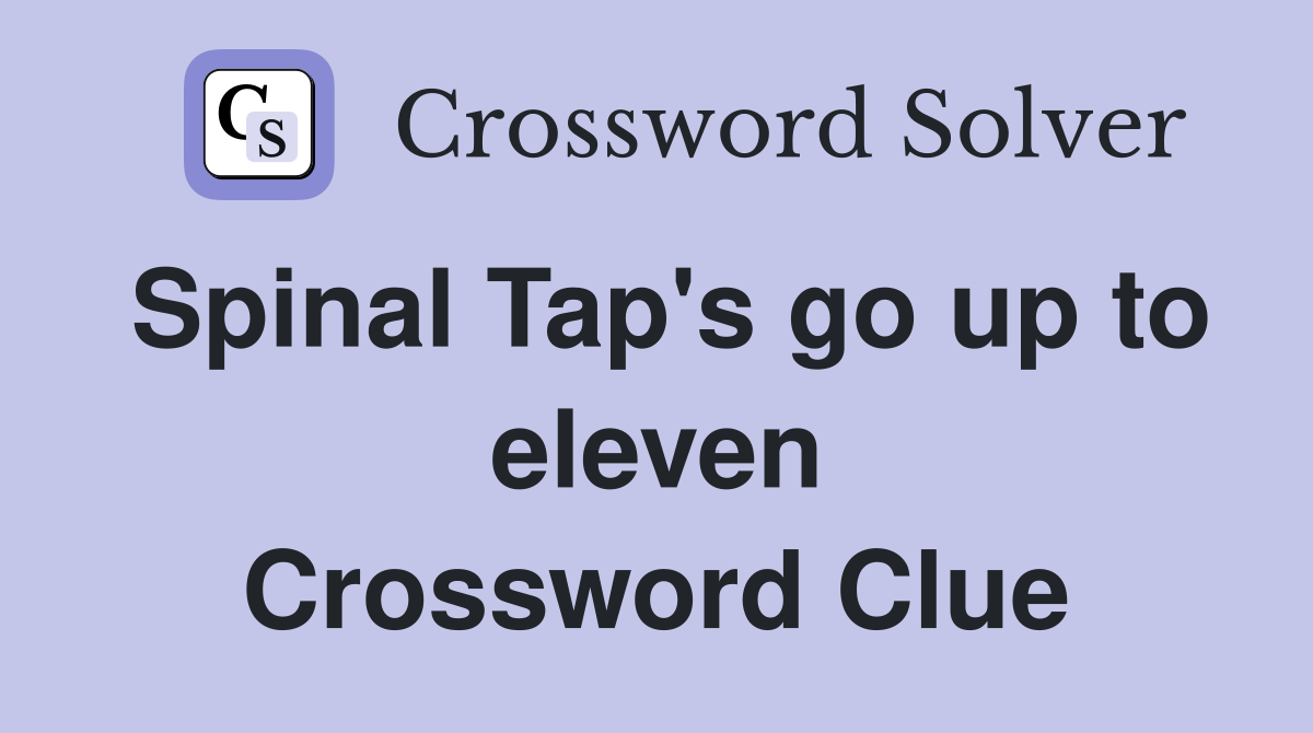 Spinal Tap's go up to eleven Crossword Clue