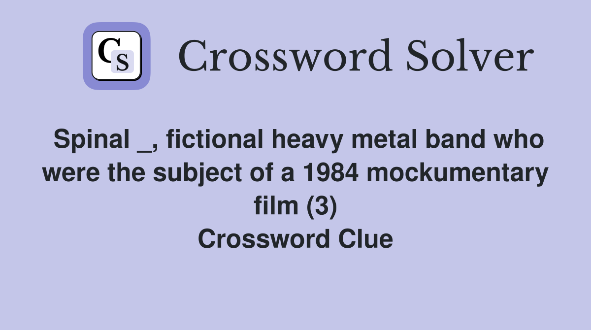 Spinal _, fictional heavy metal band who were the subject of a 1984 mockumentary film (3) Crossword Clue