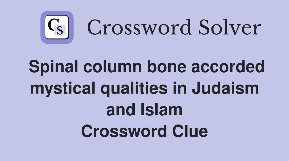 Spinal column bone accorded mystical qualities in Judaism and Islam Crossword Clue