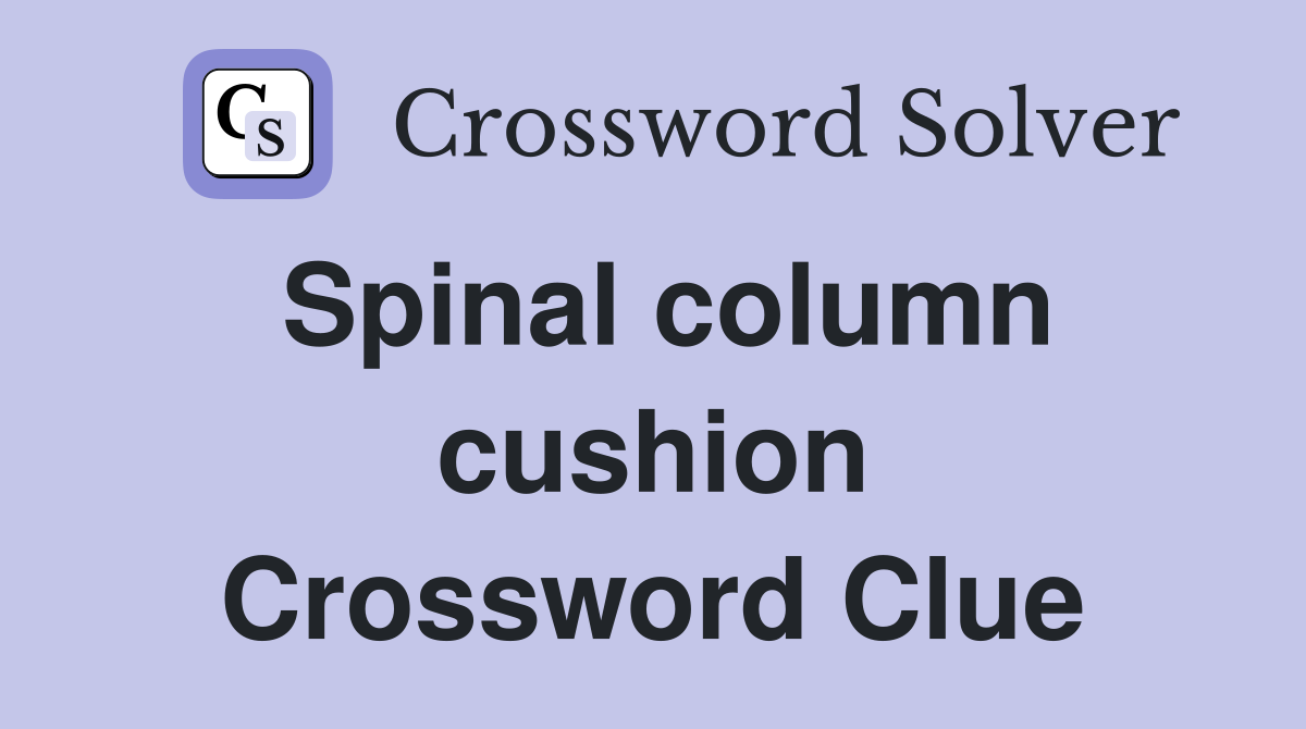 Spinal column cushion Crossword Clue