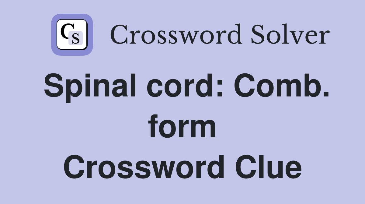 Spinal cord: Comb. form Crossword Clue