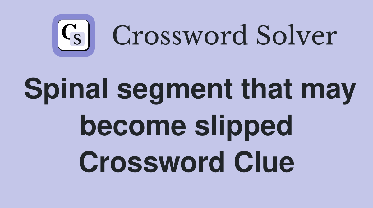Spinal segment that may become slipped Crossword Clue