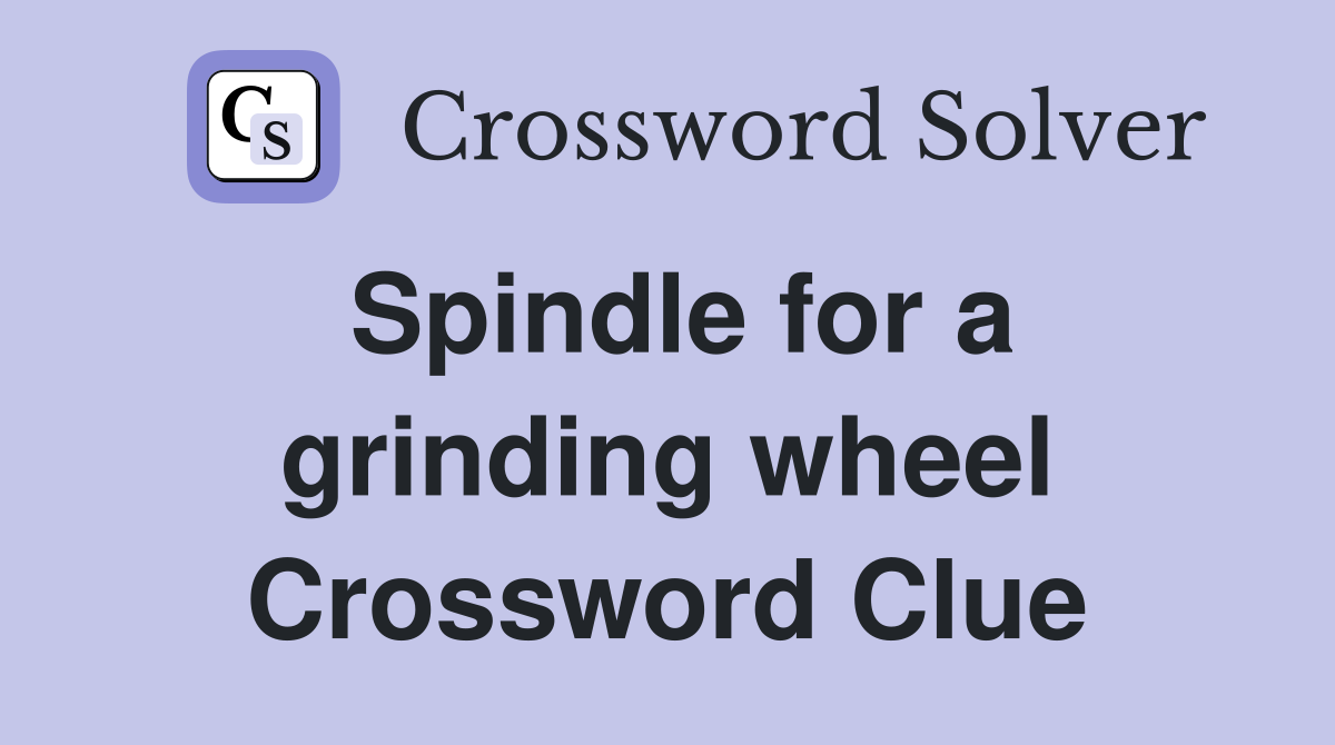 Spindle for a grinding wheel Crossword Clue