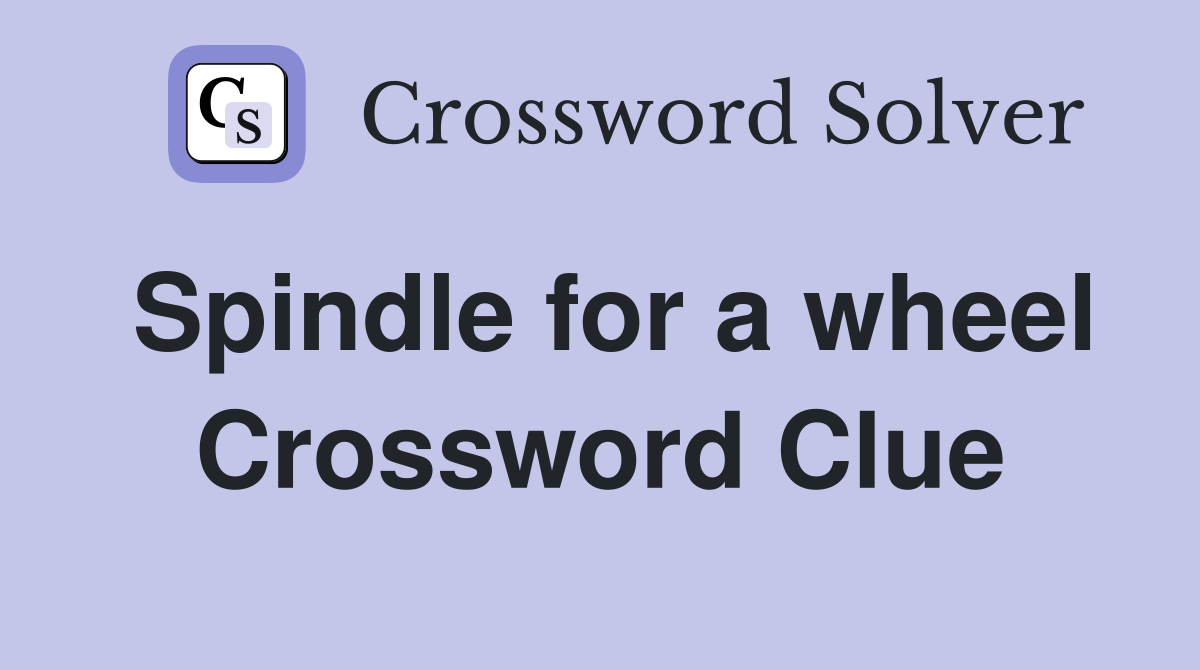 Spindle for a wheel Crossword Clue