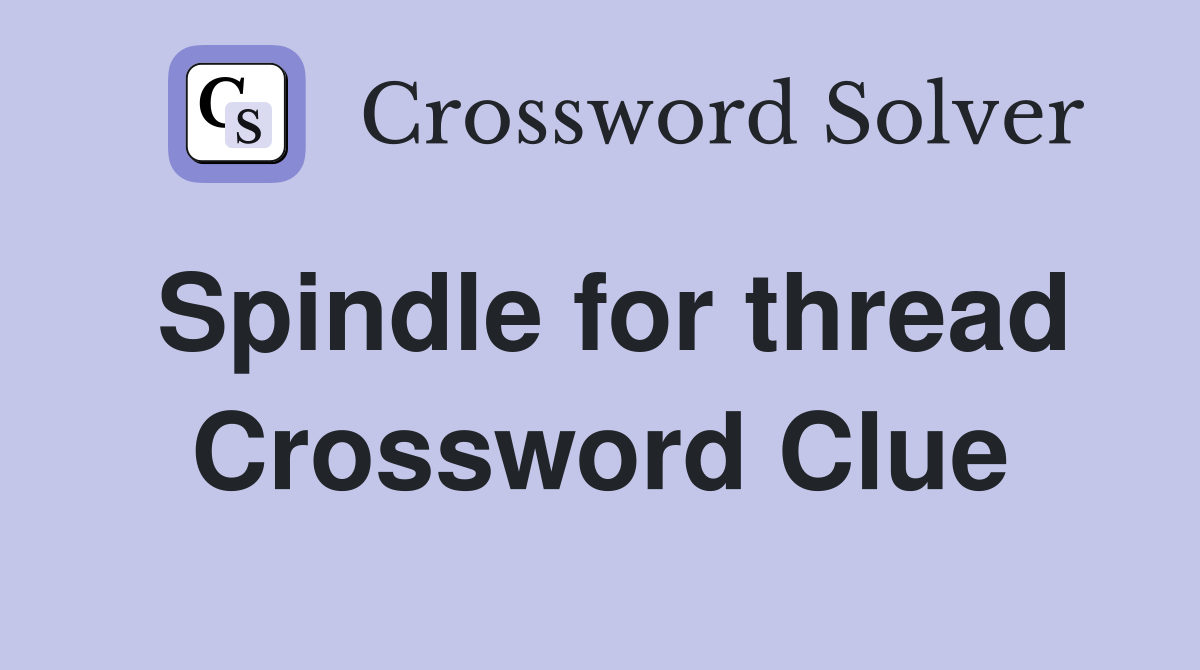 Spindle for thread Crossword Clue