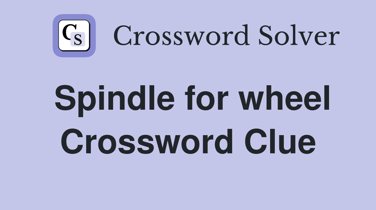 Spindle for wheel Crossword Clue