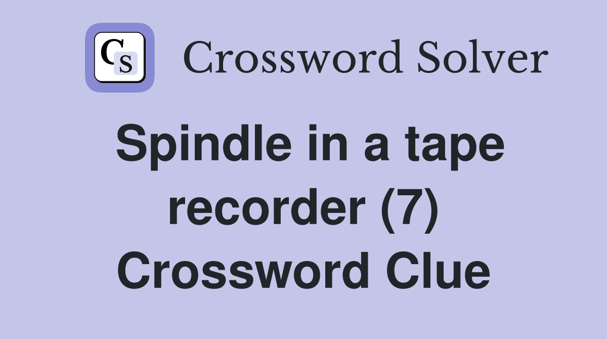 Spindle in a tape recorder (7) Crossword Clue