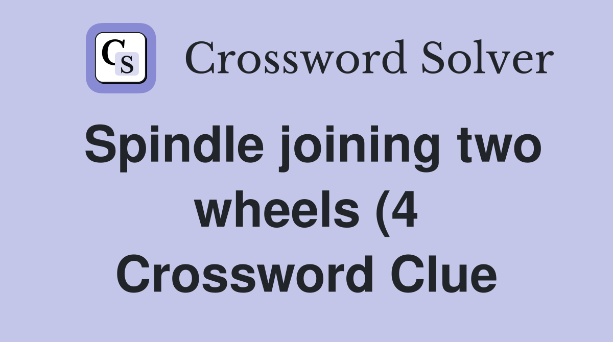 Spindle joining two wheels (4) Crossword Clue Answers Crossword Solver Spindle joining two wheels (4) Crossword Clue Answers Crossword Solver