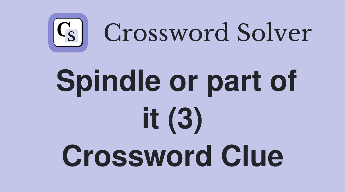 Spindle or part of it (3) Crossword Clue