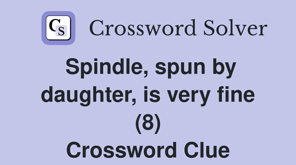 Spindle, spun by daughter, is very fine (8) Crossword Clue