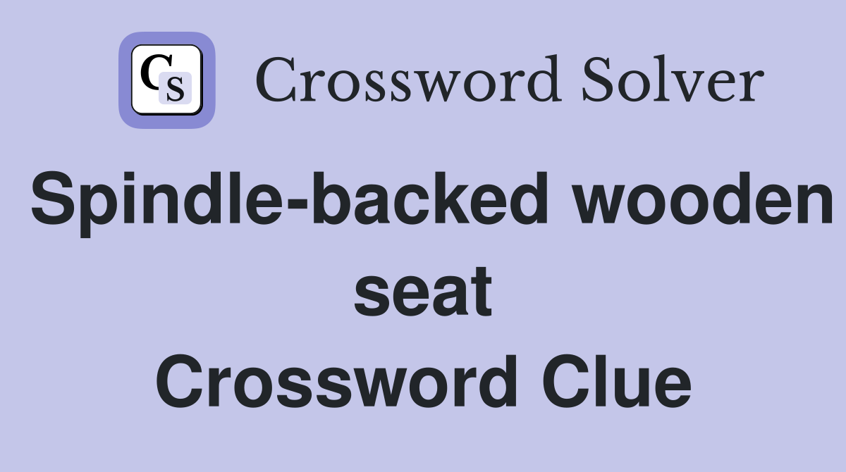 Spindle-backed wooden seat Crossword Clue