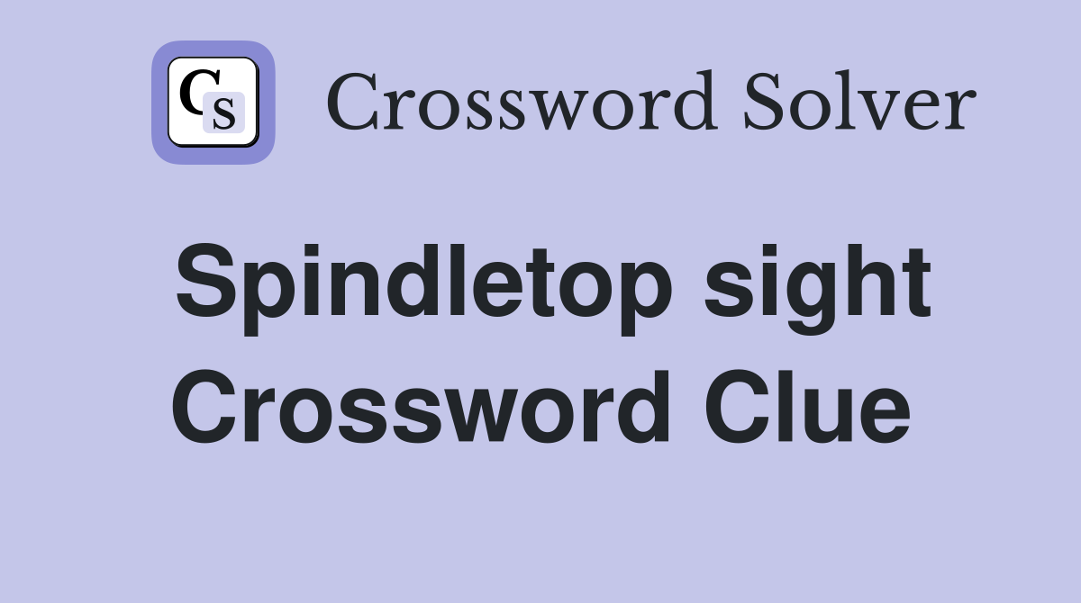 Spindletop sight Crossword Clue