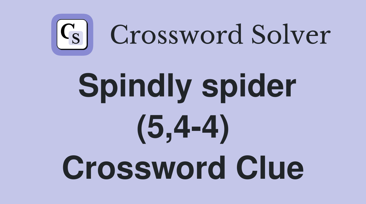 Spindly spider (5,4-4) Crossword Clue