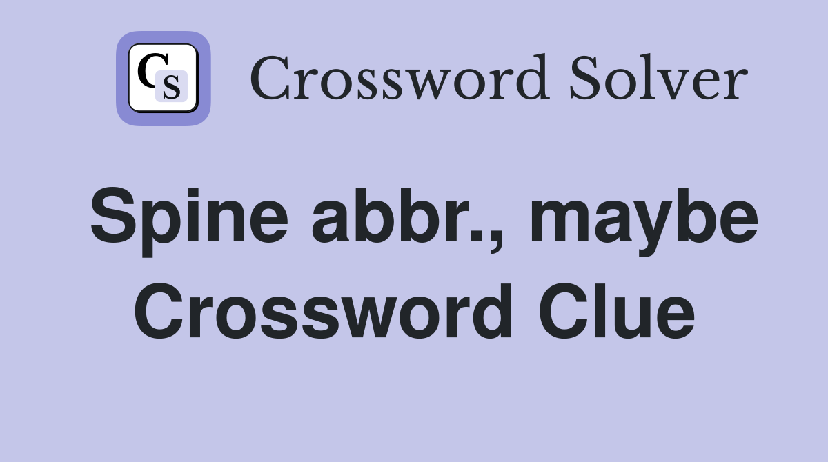 Spine abbr., maybe Crossword Clue