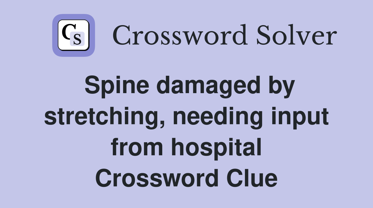 Spine damaged by stretching, needing input from hospital Crossword Clue