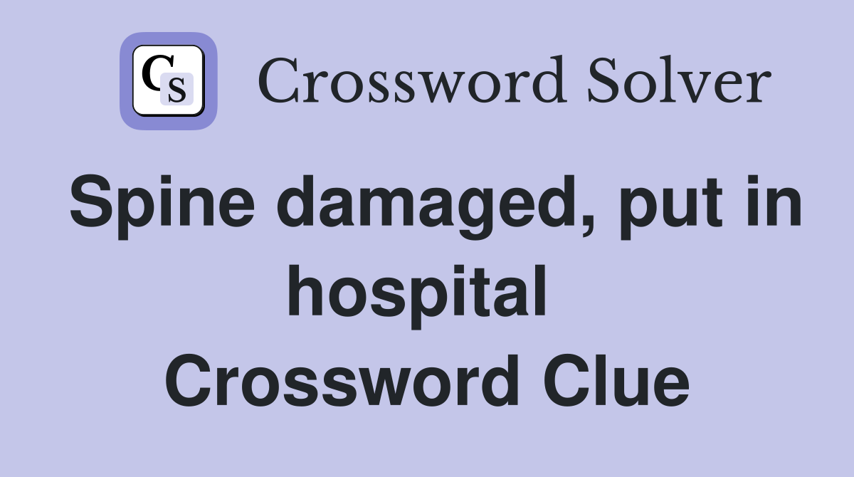 Spine damaged, put in hospital  Crossword Clue