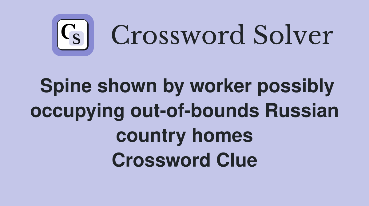 Spine shown by worker possibly occupying out-of-bounds Russian country homes Crossword Clue