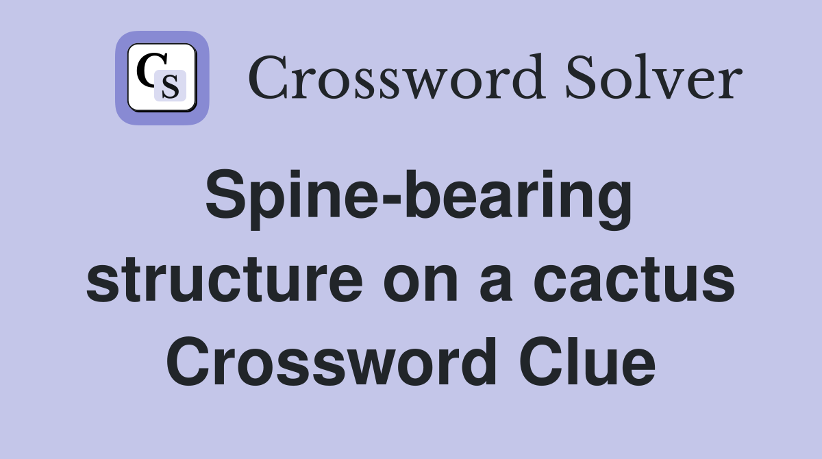Spine-bearing structure on a cactus Crossword Clue