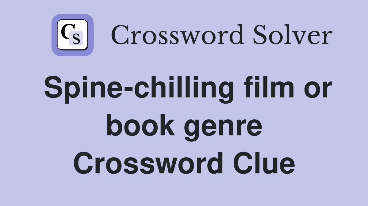 Spine-chilling film or book genre Crossword Clue