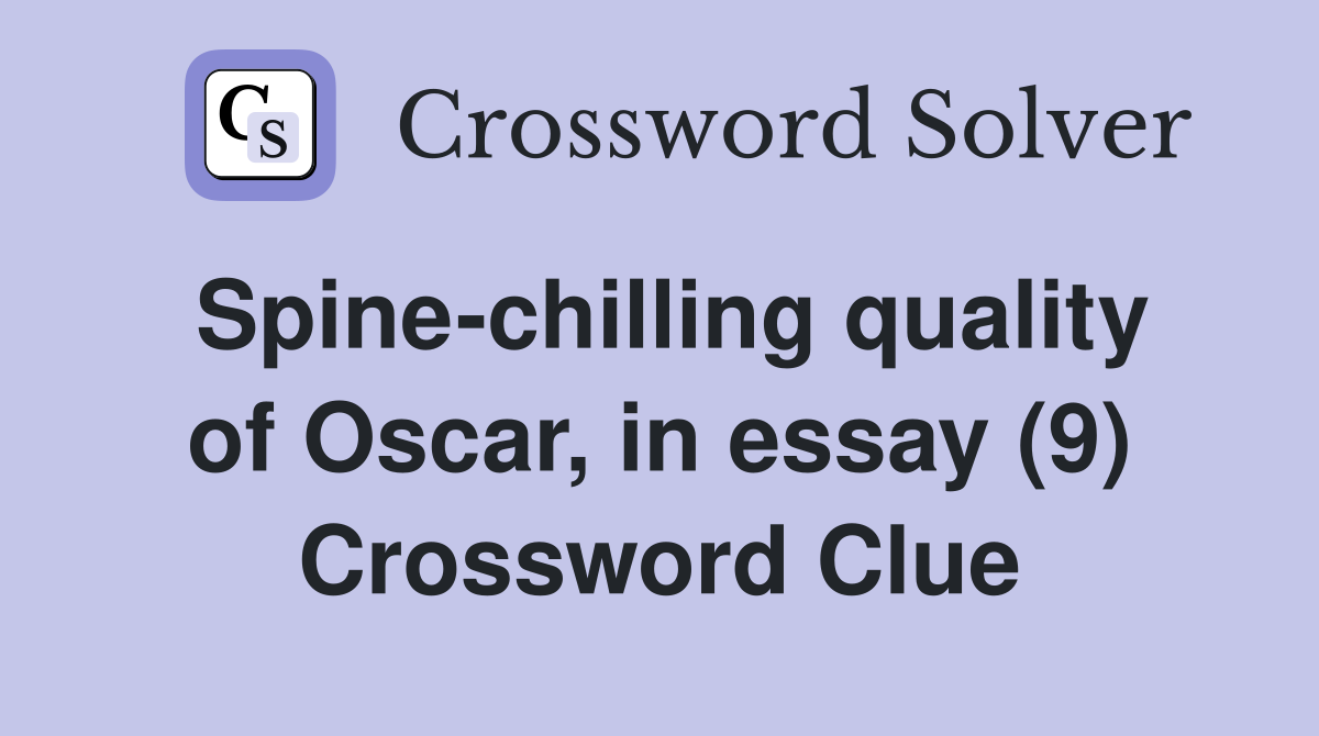 Spine-chilling quality of Oscar, in essay (9) Crossword Clue