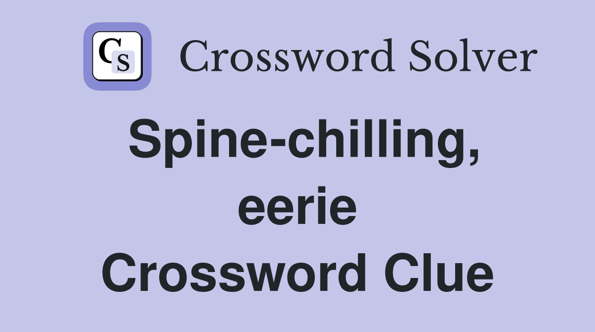 Spine-chilling, eerie Crossword Clue
