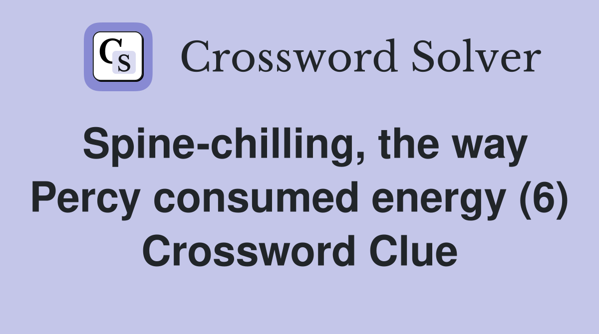 Spine-chilling, the way Percy consumed energy (6) Crossword Clue