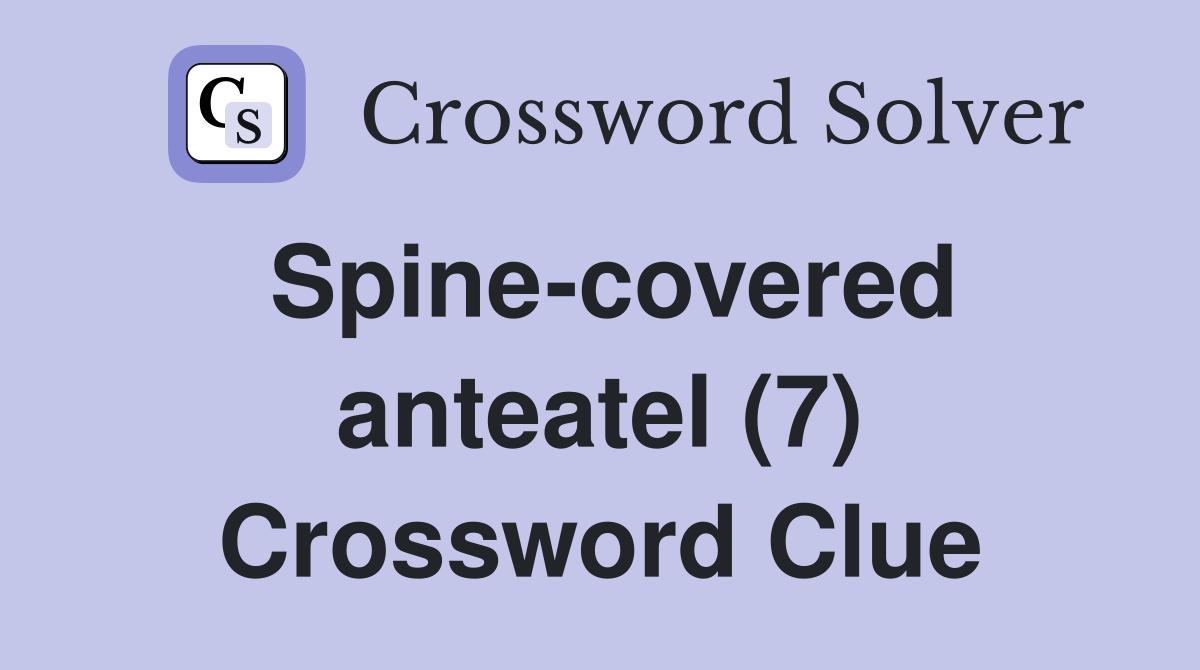 Spine-covered anteatel (7) Crossword Clue