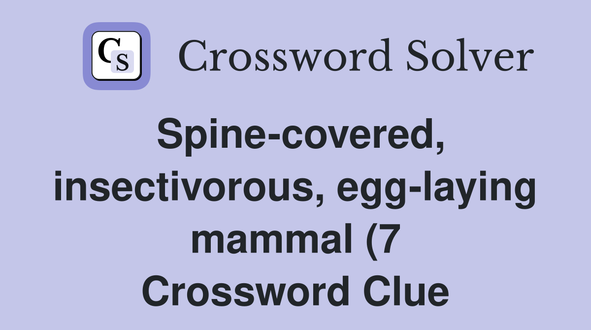 Spine covered insectivorous egg laying mammal (7) Crossword Clue Spine covered insectivorous egg laying mammal (7) Crossword Clue