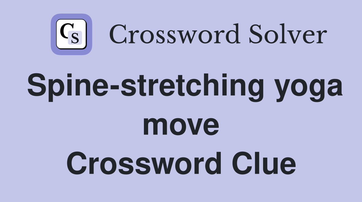 Spine-stretching yoga move Crossword Clue