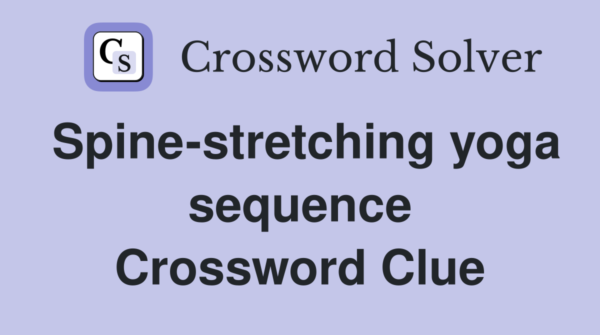 Spine-stretching yoga sequence Crossword Clue