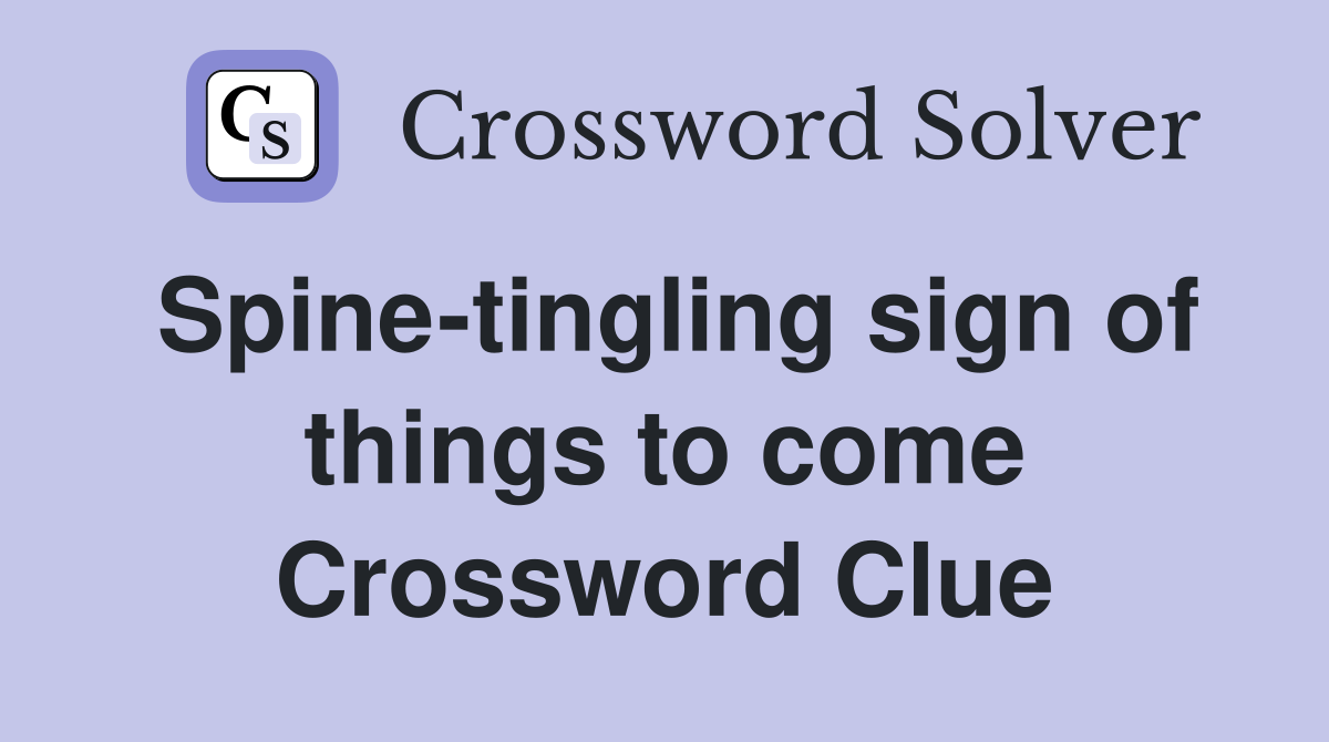 Spine-tingling sign of things to come Crossword Clue
