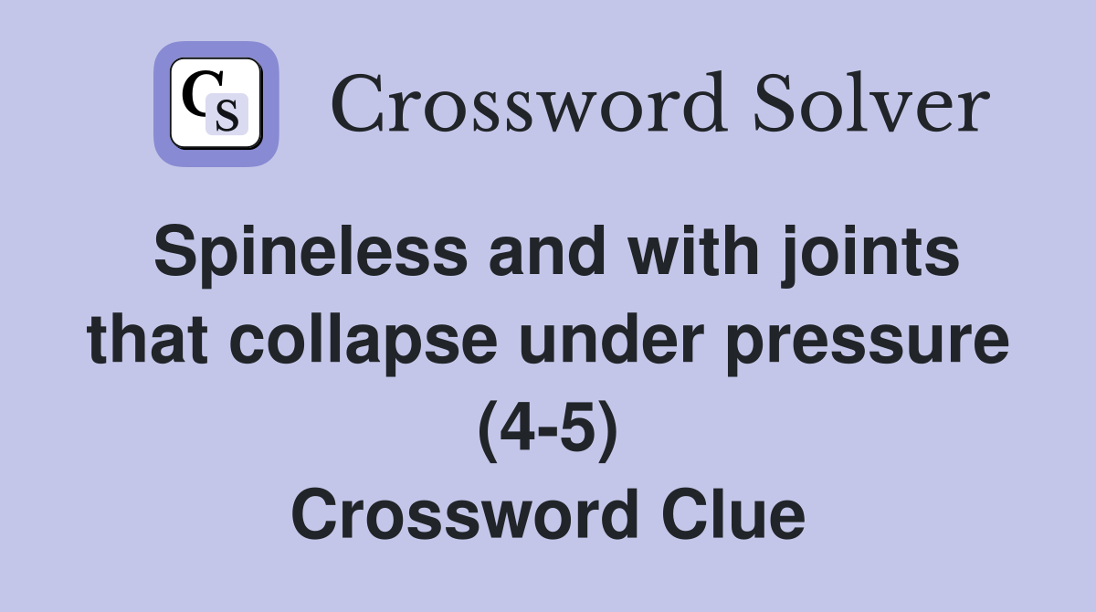 Spineless and with joints that collapse under pressure (4-5) Crossword Clue