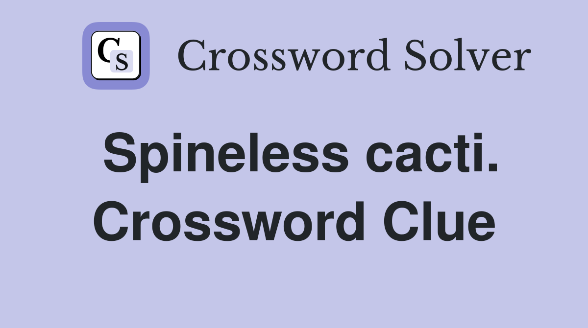 Spineless cacti. Crossword Clue