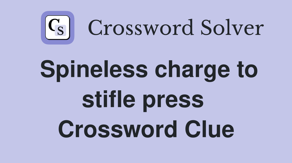 Spineless charge to stifle press  Crossword Clue