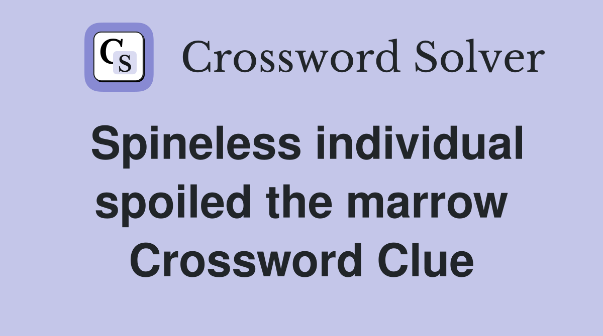 Spineless individual spoiled the marrow Crossword Clue