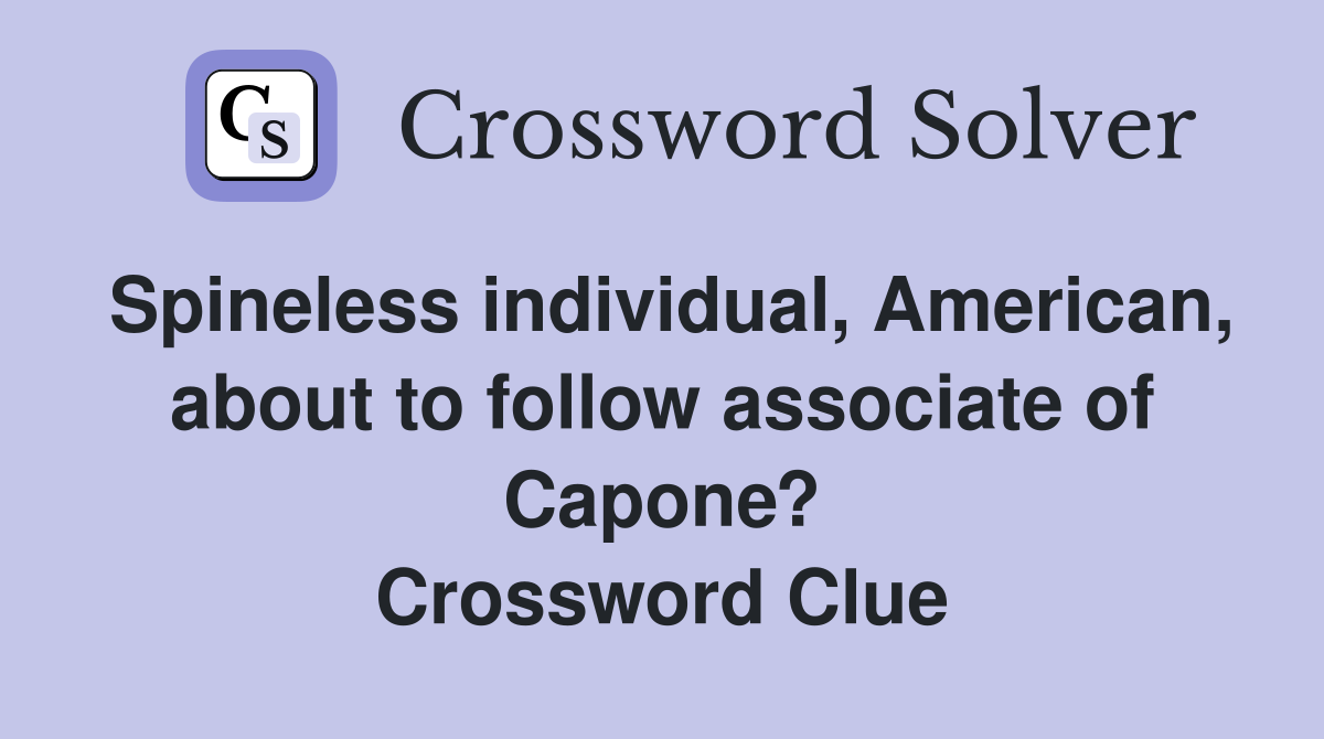 Spineless individual, American, about to follow associate of Capone? Crossword Clue