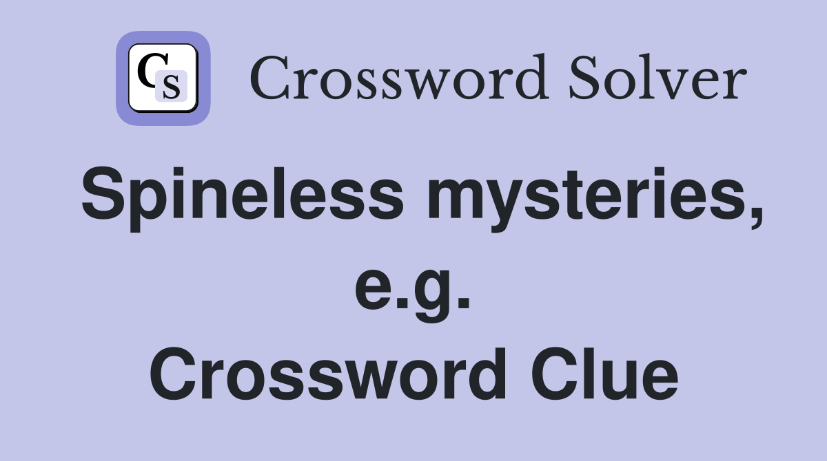 Spineless mysteries, e.g. Crossword Clue