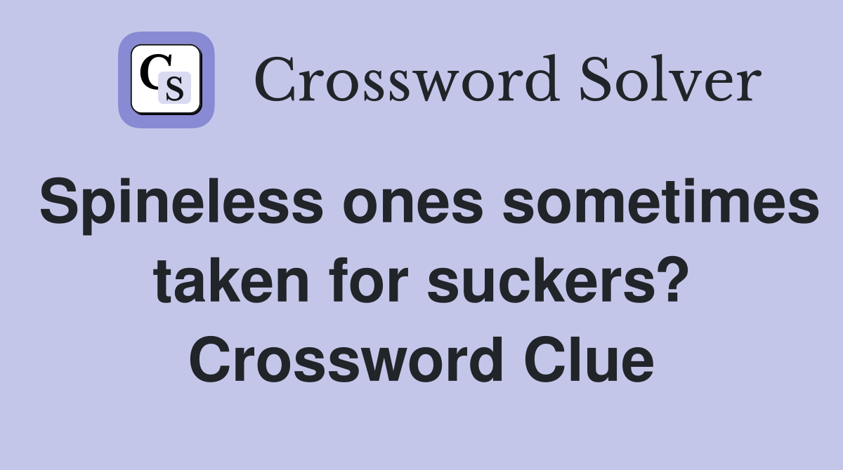 Spineless ones sometimes taken for suckers? Crossword Clue