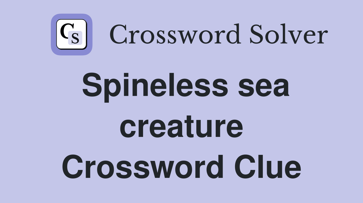 Spineless sea creature Crossword Clue