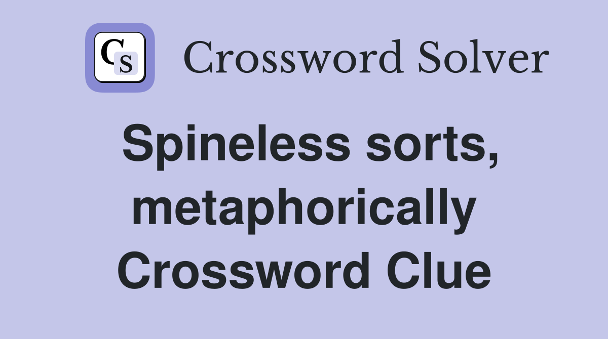 Spineless sorts, metaphorically Crossword Clue