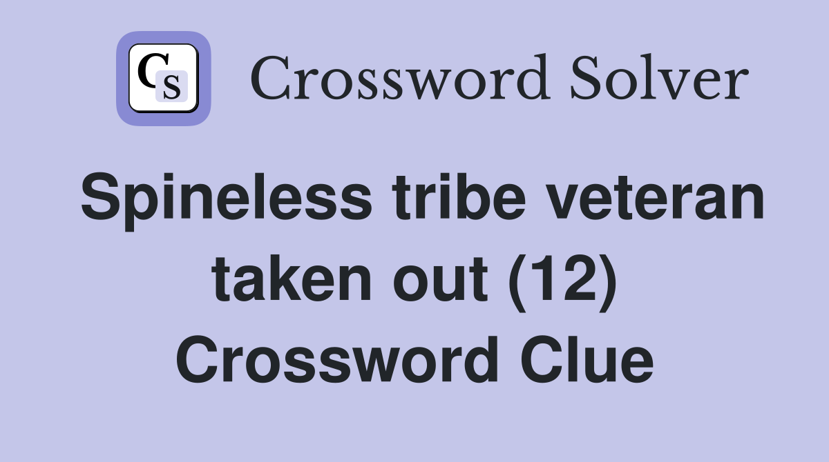 Spineless tribe veteran taken out (12) Crossword Clue