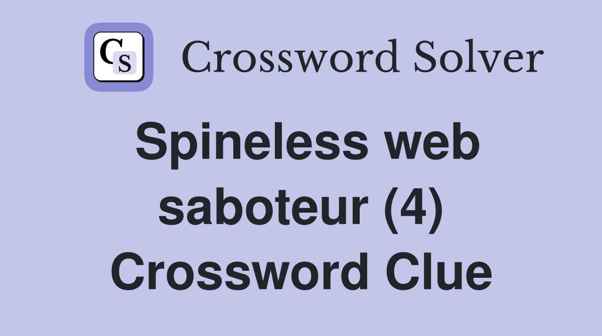 Spineless web saboteur (4) Crossword Clue