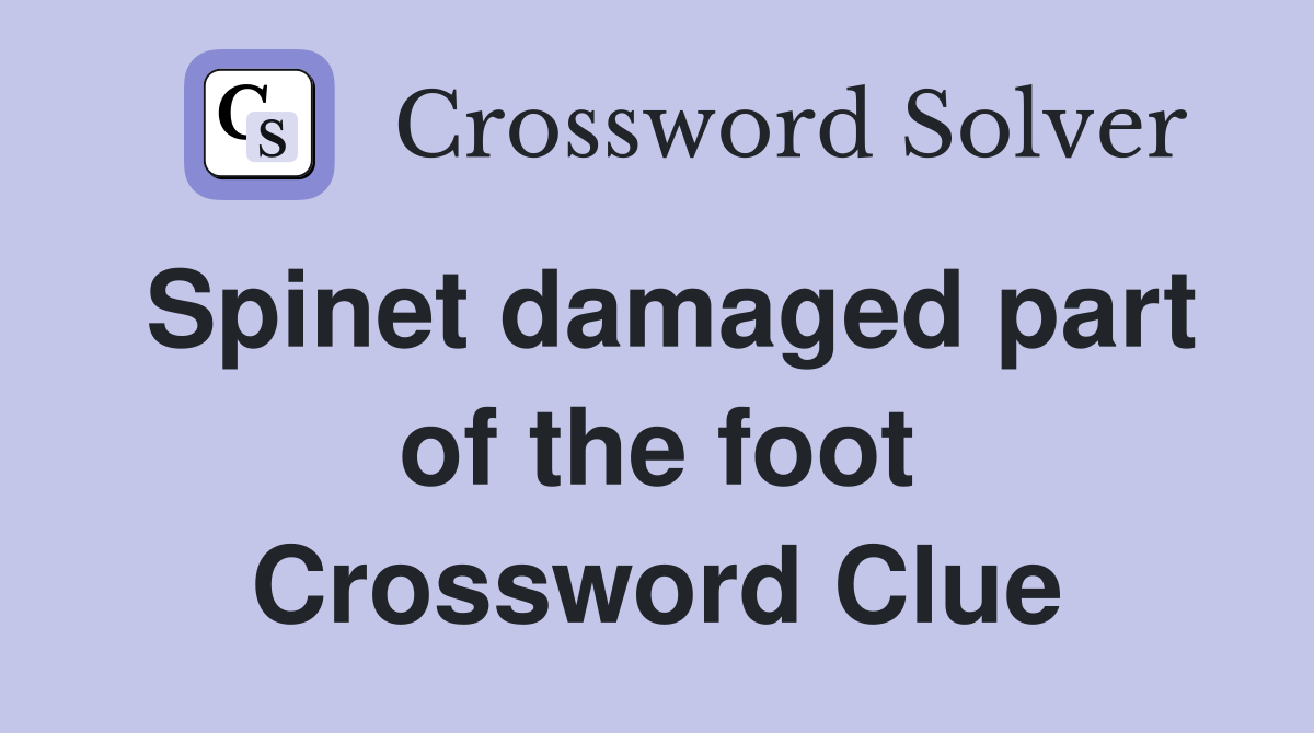 Spinet damaged part of the foot Crossword Clue