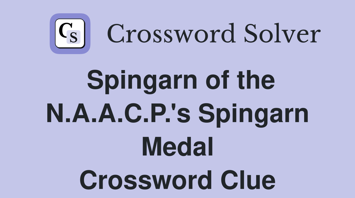 Spingarn of the N.A.A.C.P.'s Spingarn Medal Crossword Clue