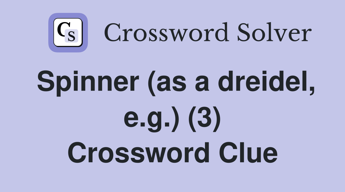 Spinner (as a dreidel, e.g.) (3) Crossword Clue