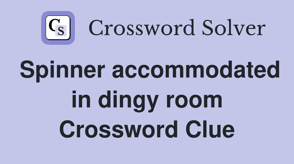 Spinner accommodated in dingy room Crossword Clue