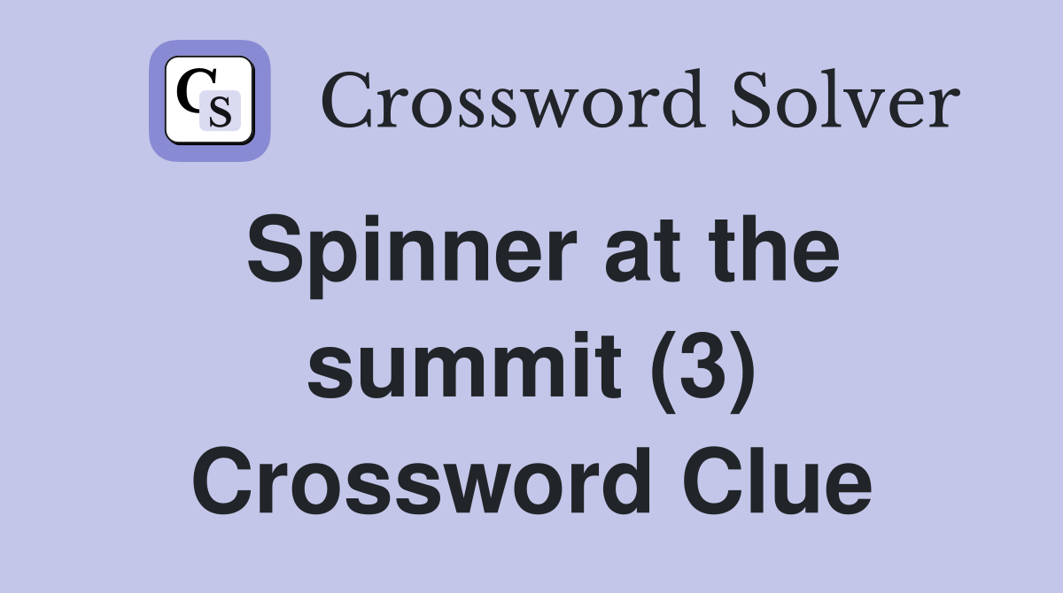 Spinner at the summit (3) Crossword Clue