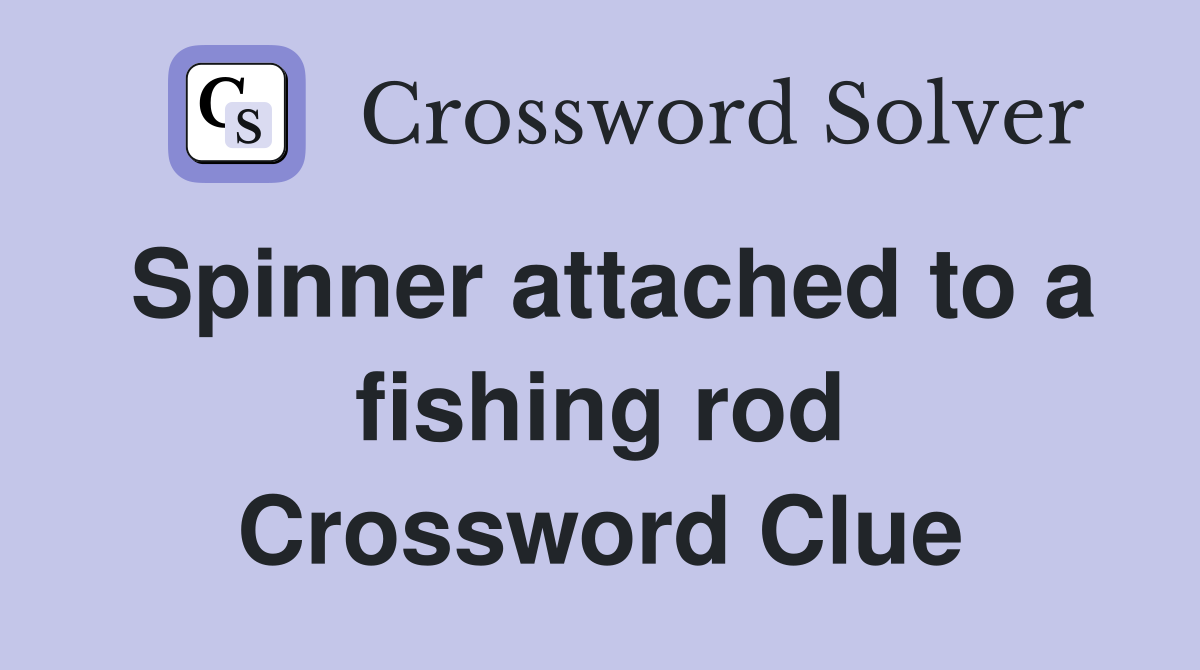 Spinner attached to a fishing rod Crossword Clue