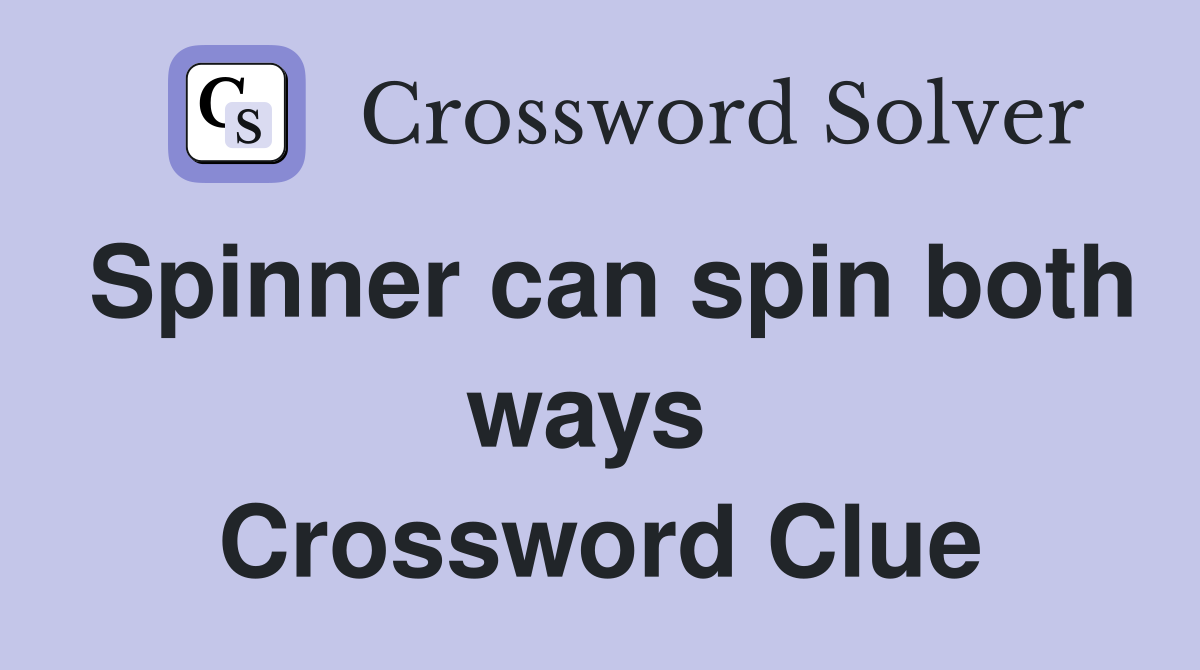 Spinner can spin both ways  Crossword Clue