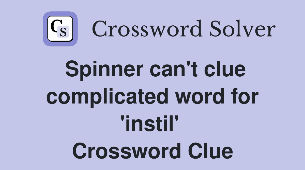 Spinner can't clue complicated word for 'instil'  Crossword Clue